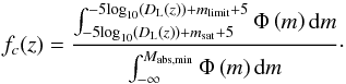 \begin{equation} f_{c}(z) = \frac{\int_{-5 \textrm{log}_{10}\left(D_{\rm L}(z)\right) + m_{\textrm{sat}} + 5}^{-5 \textrm{log}_{10}\left(D_{\rm L}(z)\right) + m_{\textrm{limit}} + 5} \Phi \left(m \right) {\rm d}m}{\int_{-\infty}^{M_{\textrm{abs,min}}} \Phi \left(m \right) {\rm d}m}\cdot \label{completeness_int} \end{equation}