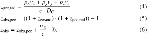 \begin{eqnarray} &&z_{\textrm{pec,rad}} = \frac{p_{x} v_{x} + p_{y} v_{y} + p_{z} v_{z} }{c \cdot D_{\rm C}} \label{zpecrad} \\ &&z_{\textrm{obs,pec}} = ((1+z_{\textrm{cosmo}}) \cdot (1+z_{\textrm{pec,rad}})) - 1 \label{zprimeobs} \\ &&z_{\textrm{obs}} = z_{\textrm{obs,pec}} + \frac{\sigma_{z}}{c} \cdot \mathfrak{G}. \label{zobs} \end{eqnarray}