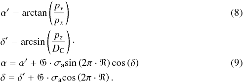 \begin{eqnarray} &&\alpha' =\textrm{arctan}\left( \frac{p_{y}}{p_{x}} \right)\\ &&\delta' =\textrm{arcsin}\left(\frac{p_{z}}{D_{\rm C}} \right)\nonumber\cdot \label{radec} \\ &&\alpha =\alpha'+\mathfrak{G}\cdot \sigma_{\rm a} \textrm{sin}\left( 2 \pi \cdot \mathfrak{R} \right) \textrm{cos}\left( \delta \right)\\ &&\delta =\delta'+\mathfrak{G}\cdot \sigma_{\rm a} \textrm{cos}\left( 2 \pi \cdot \mathfrak{R} \right)\nonumber \label{radecerr}. \end{eqnarray}