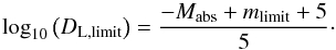 \begin{equation} \textrm{log}_{10}\left(D_{\rm L,\textrm{limit}}\right)=\frac{-M_{\textrm{abs}} + m_{\textrm{limit}} + 5}{5}\cdot \label{limit_dist} \end{equation}