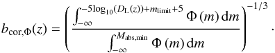 \begin{equation} b_{\textrm{cor},\Phi}(z) = \left(\frac{\int_{-\infty}^{-5 \textrm{log}_{10}\left(D_{\rm L}(z)\right) + m_{\textrm{limit}} + 5} \Phi \left(m \right) {\rm d} m}{\int_{-\infty}^{M_{\textrm{abs,min}}} \Phi \left(m \right) {\rm d}m} \right)^{-1/3}\cdot \label{linking_lumfunccorr} \end{equation}