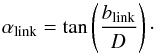 \begin{equation} \alpha_{\textrm{link}}=\textrm{tan}\left(\frac{b_{\textrm{link}}}{D_{\rm }} \right)\cdot \label{angular_linking} \end{equation}