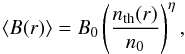 \begin{equation} \langle B(r)\rangle=B_0 \left( \frac{n_{\rm th}(r)}{n_0} \right)^\eta \label{eq:08} , \end{equation}