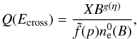 \begin{equation} Q(E_{\rm cross})= \frac{X B^{g(\eta)}}{\tilde{f}(p) n_{\rm e}^0(B)} , \end{equation}