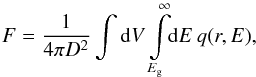 \begin{equation} F=\frac{1}{4{\pi}D^2}\int{{\rm d}V}\int\limits_{E_{\rm g}}^{\infty}\!\! {\rm d}E\:q(r,E) \label{eq:01} , \end{equation}