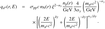 \begin{eqnarray} q_{\pi^0}(r,E)&=&\sigma_{\rm pp}c\,n_{\rm N}(r)\;\xi^{2-\alpha_\gamma}\frac{n_{\rm p}(r)}{\rm GeV}\frac{4}{3\alpha_\gamma} \left(\frac{m_{\pi^0}c^2}{\rm GeV}\right)^{-\alpha_\gamma} \nonumber\\ &&~~\times\left[\left(\frac{2E}{m_{\pi^0}c^2}^{}\right)^{\delta\gamma}+\left(\frac{2E}{m_{\pi^0}c^2}\right)^{-\delta\gamma}\right]^{\alpha_\gamma/\delta\gamma}\cdot \label{eq:02} \end{eqnarray}
