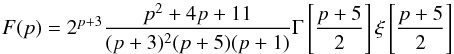 \begin{equation} F(p)=2^{p+3}\frac{p^2+4p+11}{(p+3)^2(p+5)(p+1)}\Gamma\left[\frac{p+5}{2}\right]\xi\left[\frac{p+5}{2}\right] \label{eq:04} \end{equation}