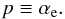 \begin{equation} p\equiv\alpha_{\rm e}. \end{equation}