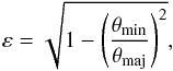 \begin{equation} \label{eq:epsilon} \varepsilon = \sqrt{1 - \left( \frac{\theta_{\rm{min}}}{\theta_{\rm{maj}}} \right)^2 } , \end{equation}