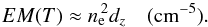 \begin{equation} EM(T) \approx {n_{\rm e}}^{\!\!2} d_z \quad \mathrm{(cm^{-5})}. \label{EM2} \end{equation}