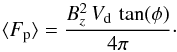 \begin{equation} \langle F_{\rm p} \rangle = \frac{B_z^2\, V_{\rm d} \, \tan(\phi)}{4 \pi}\cdot \label{Fp} \end{equation}