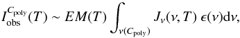 \begin{equation} I_{\rm obs}^{C_{\rm poly}}(T) \sim EM(T)\int_{\nu(C_{\rm poly})} J_\nu(\nu,T) ~ \epsilon(\nu) {\rm d}\nu, \label{EM1} \end{equation}