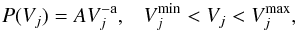 \begin{equation} \label{vol} P(V_j)=AV_j^{\rm -a}, \;\;\; V_j^{\min}< V_j< V_j^{\max}, \end{equation}