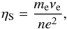 \begin{equation} \label{spitzer} \eta_{\rm S}=\frac{m_{\rm e} \nu_{\rm e}}{n e^2}, \end{equation}