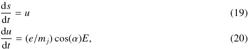 \begin{eqnarray} \label{space2} & &\frac{{\rm d}s}{{\rm d}t}=u \\\label{cs} &&\frac{{\rm d}u}{{\rm d}t}=(e/m_j) \cos(\alpha) E, \end{eqnarray}
