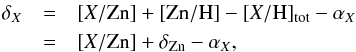 \begin{eqnarray} \delta_X &= & [X/{\rm Zn}] + [{\rm Zn/H}] - [X/{\rm H}]_{\rm tot} - \alpha_X \nonumber \\ &=& [X/{\rm Zn}] + \delta_{\rm Zn} - \alpha_X \mbox{,} \label{eq delta [X/Zn]} \end{eqnarray}