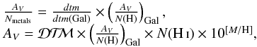 \begin{equation} \begin{array}{lcl} \frac{A_V}{N_{\rm metals}} = \frac{{d}tm}{{d}tm{\rm (Gal)}} \times \left(\frac{A_V}{N({\rm H})}\right)_{\rm Gal} \mbox{,}\\ A_V = \mbox{\dtm{}} \times \left(\frac{A_V}{N({\rm H})}\right)_{\rm Gal} \times N(\mbox{\hi{}}) \times 10^{[M/{\rm H}]}\mbox{,} \end{array} \label{eq av} \end{equation}