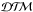 \hbox{$\mathcal{{DT\!\!M}}$}