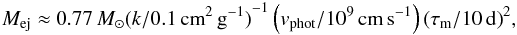 \begin{eqnarray*} M_{\rm ej}\approx 0.77\, {M}_\odot{(k/0.1\,{\rm cm}^2\,{\rm g}^{-1})}^{-1} \left(v_{\rm phot}/10^9\,{\rm cm}\,{\rm s}^{-1}\right){(\tau_{\rm m}/10\,{\rm d})}^2, \end{eqnarray*}