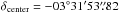 \hbox{$\delta_{\rm center} = -03\degr 31\arcmin 53\farcs82$}