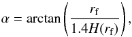 \begin{equation} \alpha = {\rm arctan}\left(\frac{r_{\rm f}}{1.4H(r_{\rm f})}\right), \end{equation}