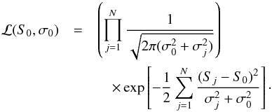 \begin{eqnarray} \mathcal{L}(S_0,\sigma_0) &=& \left( \prod_{j=1}^N \frac{1}{\sqrt{2\pi(\sigma_0^2 + \sigma_j^2)}}\right) \nonumber \\ && \quad \times \exp \left[-\frac{1}{2}\sum_{j=1}^N\frac{(S_j-S_0)^2}{\sigma_j^2 + \sigma_0^2}\right]\cdot \end{eqnarray}