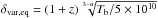 \hbox{$\delta_{\mathrm{var,eq}}=(1+z)\sqrt[3-\alpha]{T_{\mathrm{b}}/5\times 10^{10}}$}