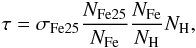 $$ \tau= \sigma_{\rm Fe25} \frac{N_{\rm Fe25}}{N_{\rm Fe}}\frac{N_{\rm Fe}}{N_{\rm H}} N_{\rm H}, $$