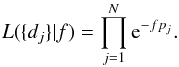 \appendix \setcounter{section}{1} \begin{equation} L(\{d_j\}|f)=\prod_{j=1}^N {\rm e}^{-fp_j}. \end{equation}