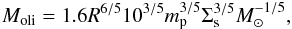 \begin{equation} M_{\text{oli}}= 1.6 R^{6/5} 10^{3/5} m_{\text{p}}^{3/5} \Sigma_{\text{s}}^{3/5} M_{\odot}^{-1/5}, \label{M_oli} \end{equation}