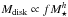 \hbox{$ M_\text{disk} \propto fM_{\star}^{h}$}