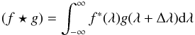 \begin{equation} (f\star g)=\int_{-\infty}^{\infty}f^{\ast}(\lambda)g(\lambda+\Delta\lambda){\rm d}\lambda \label{eq1} \end{equation}