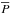 \hbox{$\overline{P}$}