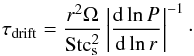 \begin{equation} \tau_{\rm{drift}}=\frac{r^2\Omega}{\rm{St} c_s^2} \left | \frac{{\rm d}\ln P}{{\rm d}\ln r}\right | ^{-1}\cdot \label{eq:t_drift} \end{equation}