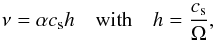 \begin{equation} \nu=\alpha c_{\rm s} h \quad \textrm{with} \quad h=\frac{c_{\rm s}}{\Omega}, \label{viscosity} \end{equation}
