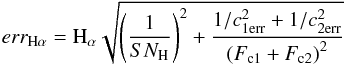 \begin{equation} err_{\rm H\alpha}={\rm H}_\alpha \sqrt{\left(\frac{1}{SN_{\rm H}}\right)^2+\frac{1/c_{\rm 1err}^2+1/c_{\rm 2err}^2}{\left(F_{\rm c1}+F_{\rm c2}\right)^2}} \end{equation}