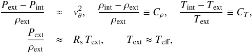 \begin{eqnarray*} \frac{P_{\mathrm{ext}}-P_{\mathrm{int}}}{\rho_{\mathrm{ext}}} &\approx& v_{\theta}^{2},\quad \frac{\rho_{\mathrm{int}}-\rho_{\mathrm{ext}}}{\rho_{\mathrm{ext}}} \equiv C_{\mathrm{\ensuremath{\rho}}},\quad \frac{T_{\mathrm{int}}-T_{\mathrm{ext}}}{T_{\mathrm{ext}}} \equiv C_{T},\\ \frac{P_{\mathrm{ext}}}{\rho_{\mathrm{ext}}} &\approx& R_{\mathrm{s}}\,T_{\mathrm{ext}}, \qquad T_{\mathrm{ext}} \approx T_{\mathrm{eff}}, \end{eqnarray*}
