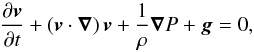 \begin{equation} \label{eq:navier-stokes} \frac{\partial\vect{v}}{\partial t} +(\vect{v}\cdot\vect{\nabla})\,\vect{v} +\frac{1}{\rho}\vect{\nabla}P+\vect{g}=0, \end{equation}