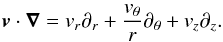 \begin{eqnarray*} \vect{v}\cdot\vect{\nabla}= v_{r}\partial_{r}+\frac{v_{\theta}}{r}\partial_{\theta} +v_{z}\partial_{z}. \end{eqnarray*}