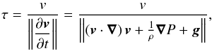 \begin{eqnarray*} \tau=\frac{v}{\left\Vert \displaystyle \frac{\partial\vect v}{\partial t}\right\Vert }= \frac{v}{\left\Vert (\vect{v}\cdot\vect{\nabla})\,\vect{v}+ \frac{1}{\rho}\vect{\nabla}P+\vect{g}\right \Vert}, \end{eqnarray*}