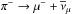 \hbox{$\pi^{-} \rightarrow \mu^{-} + \overline{\nu}_{\mu}$}