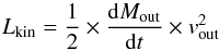 \begin{equation} \label{Lkin} L_{\rm kin}=\frac{1}{2}\times\frac{{\rm d}M_{\rm out}}{{\rm d}t}\times v_{\rm out}^{2} \end{equation}
