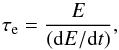 \begin{equation} \tau_{\rm e}=\frac{E}{({\rm d}E/{\rm d}t)}, \end{equation}