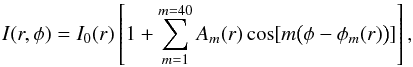 \begin{equation} \label{fourierdec} I(r,\phi)=I_{0}(r)\left[1+\sum_{m=1}^{m=40} A_{m}(r)\cos[m\big(\phi-\phi_{m}(r)\big)]\right], \end{equation}