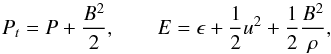 \begin{equation} P_{{t}} = P + \frac{B^2}{2}, \qquad E = \epsilon + \frac{1}{2} u^2 + \frac{1}{2} \frac{B^2}{\rho}, \end{equation}