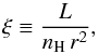 \begin{equation} \label{xi_eq} \xi \equiv \frac{L}{{n_{\rm{H}}\,r^2 }} , \end{equation}
