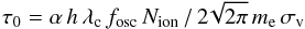 \begin{equation} \label{tau0_eq} \tau_{0} = \alpha\, h\, \lambda_{\rm c}\, f_{\rm osc}\, N_{\rm ion}\, /\, 2\!\sqrt{2\pi}\, m_{\rm e}\, \sigma_{{\rm v}} \end{equation}