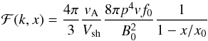 \begin{equation} {\cal F}(k,x)=\frac{4 \pi}{3} \frac{{v}_{\rm A}}{V_{\rm sh}}\frac{8 \pi p^{4}{v}f_{0}}{B_{0}^{2}}\frac{1}{1-x/x_{0}} \label{eq:calf} \end{equation}