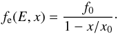 \begin{equation} f_{\rm e}(E,x)=\frac{f_0}{1-x/x_0} \cdot \label{bell} \end{equation}
