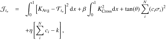 \begin{eqnarray} \mathcal{J}_{t_{u}} &= &\int_{0}^{1}\left[K_{\mathrm{Avg}}-\mathcal{T}_{t_{u}}\right]^{2}{\rm d}x +\beta \int_{0}^{1}K^ {2}_{\mathrm{Cross}}{\rm d}x + \tan(\theta) \sum^{N}_{i}(c_{i}\sigma_{i})^{2} \nonumber \\ &&+ \eta \left[\sum^{N}_{i}c_{i}-k \right], \label{EqCostFunc} \end{eqnarray}